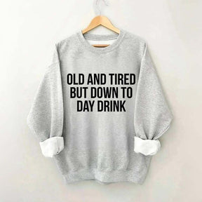 Old And Tired But Down To Day Drink Sweatshirt