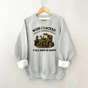 Wish I Lacked Critical Thinking Skills Sweatshirt