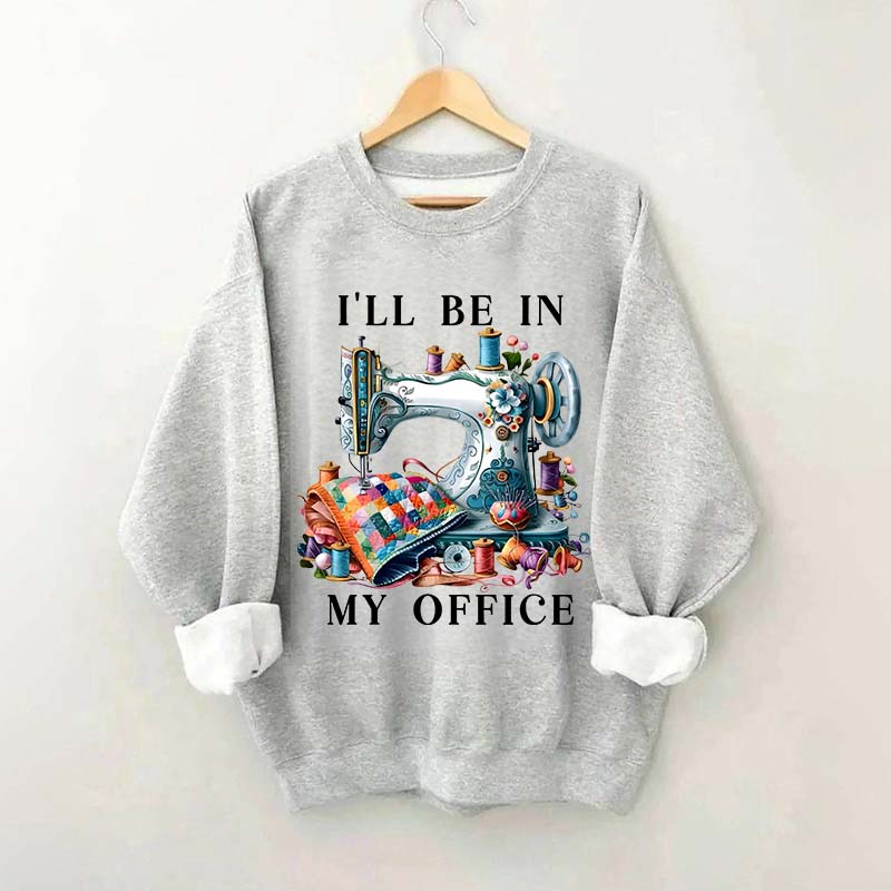 I'll Be In My Office Sewing Sweatshirt