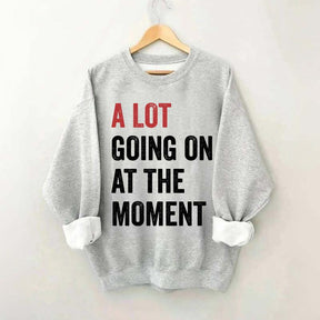 A Lot Going On At The Moment Sweatshirt