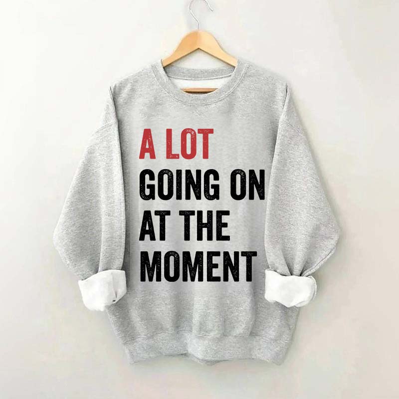 A Lot Going On At The Moment Sweatshirt