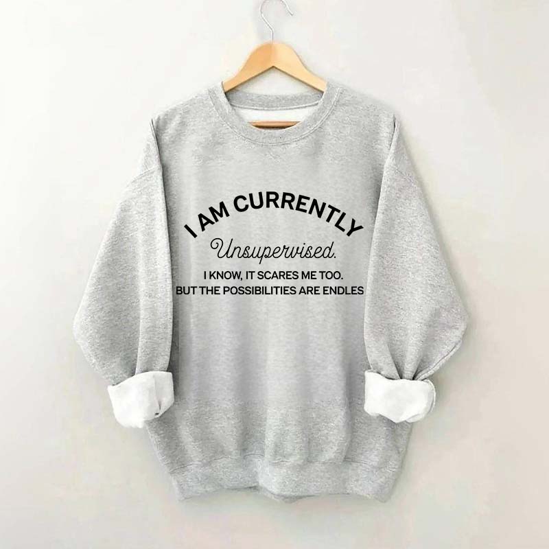 I Am Currently Unsupervised Sweatshirt