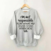 I'm Not Responsible For What My Face Does When You Talk Quote Sweatshirt