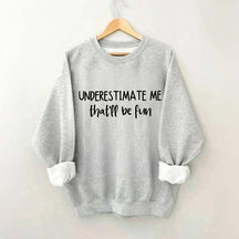 Minimalist Underestimate Me That'll Be Fun Sweatshirt