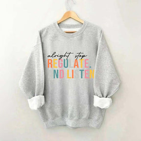 Alright Stop Regulate And Listen Sweatshirt