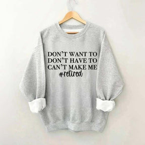 I Dont Want To I Dont Have To Cant Make Me Sweatshirt
