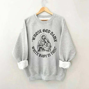 Whose God Damn White Baby Is This Sweatshirt