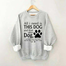 All I Need Is This Dog And That Other Dog Sweatshirt