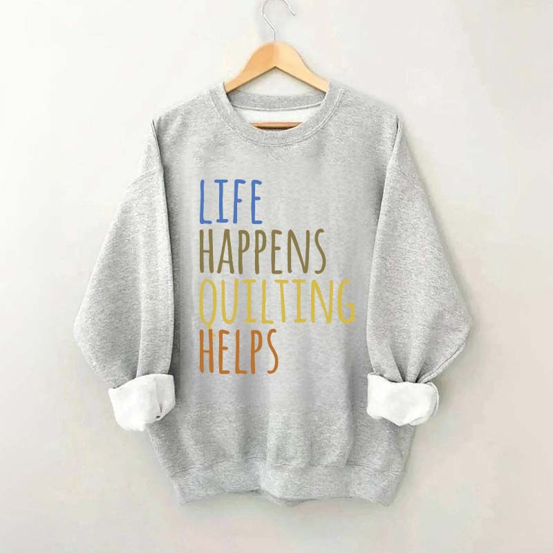 Life Happens Quilting Helps Sweatshirt