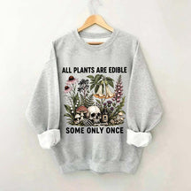 All Plants Are Edible Some Only Once Sweatshirt