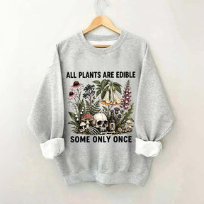 All Plants Are Edible Some Only Once Sweatshirt