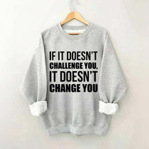 If It Doesn't Challenge You It Doesn't Change You Sweatshirt