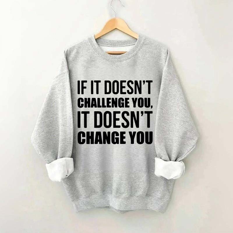 If It Doesn't Challenge You It Doesn't Change You Sweatshirt