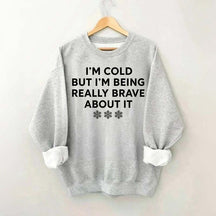 Cute I'm Cold But I'm Being Really Brave About It Sweatshirt