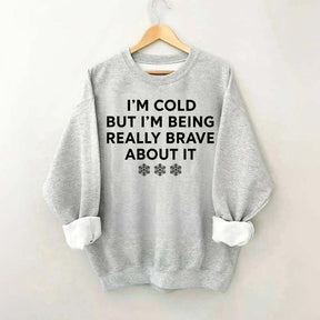 Cute I'm Cold But I'm Being Really Brave About It Sweatshirt
