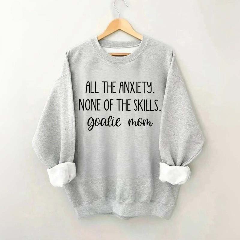 All The Anciety None Of The Skills Goalie Mom Hockey Sweatshirt