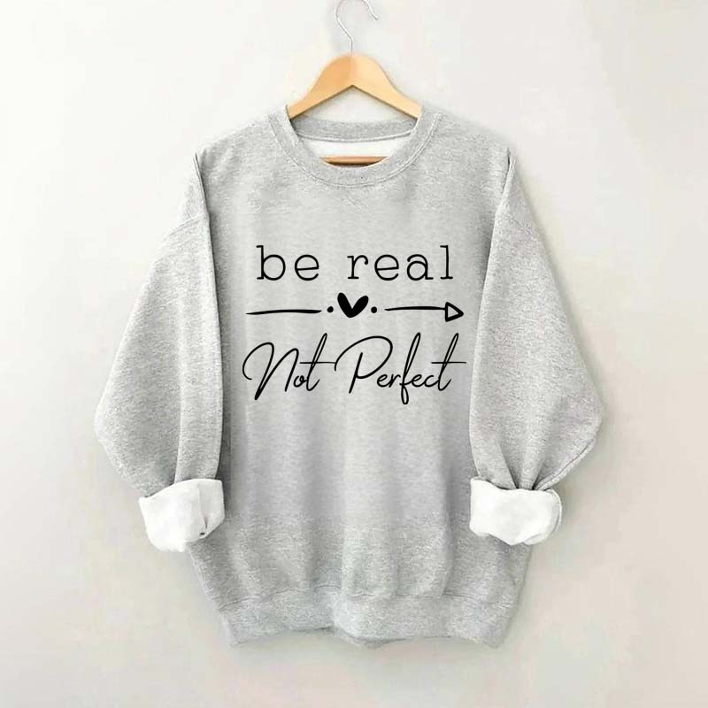 Be Real Not Perfect Sweatshirt