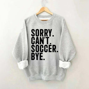 Funny Sorry Can't Soccer Bye Sweatshirt