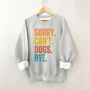 Sorry Can't Dogs Bye Lover Sweatshirt