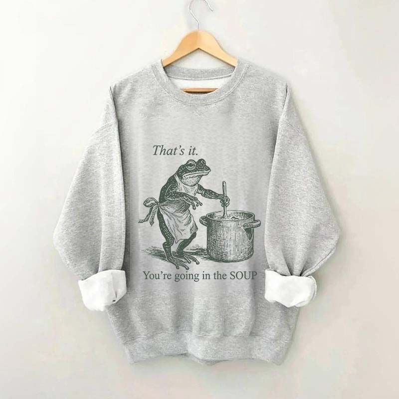 That's It You're Going in the Soup Sweatshirt