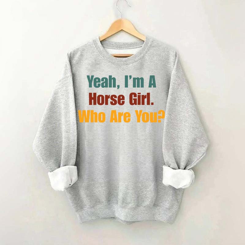 Yeah,I'm A Horse Girl Who Are You Sweatshirt
