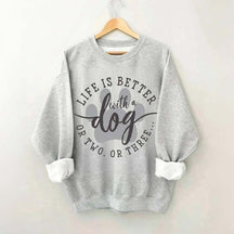 Life is Better with a Dog Sweatshirt
