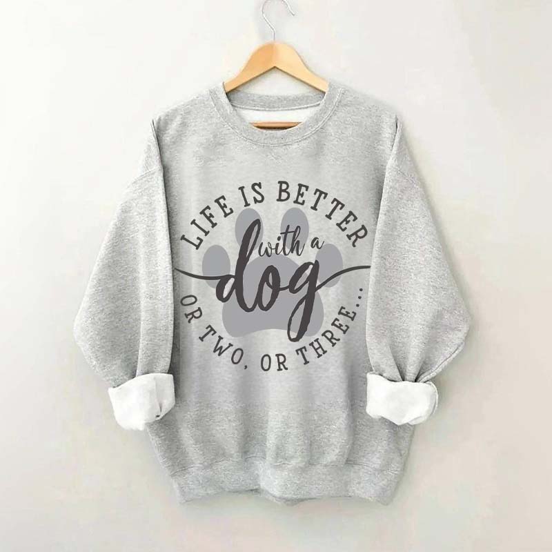 Life is Better with a Dog Sweatshirt