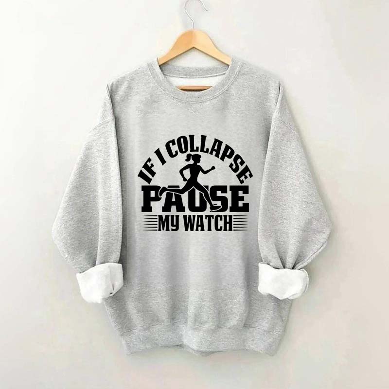 If I Collapse Pause My Watch Marathon Sweatshirt