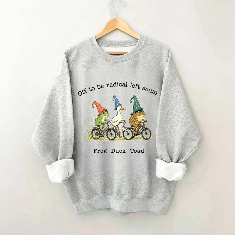 Off To Be Radical Left Scum Frog Duck Toad Sweatshirt