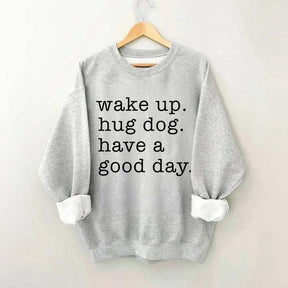 Wake Up Hug dog Have A Good Day Sweatshirt
