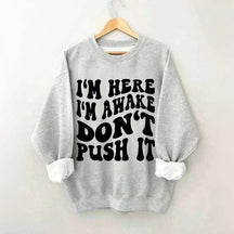 I'm Here I'm Awake Don't Push It Words Sweatshirt