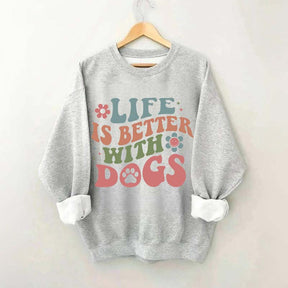 Life is Better With Dogs Sweatshirt