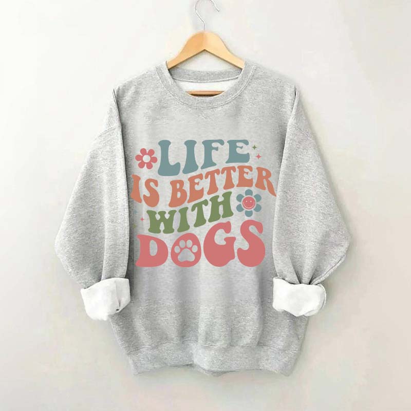 Life is Better With Dogs Sweatshirt