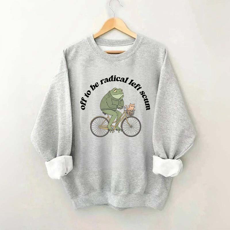 Funny Off To Be Radical Left Scum Sweatshirt