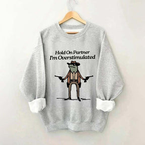 Cowboy Frog Hold On Partner Im Overstimulated Sweatshirt