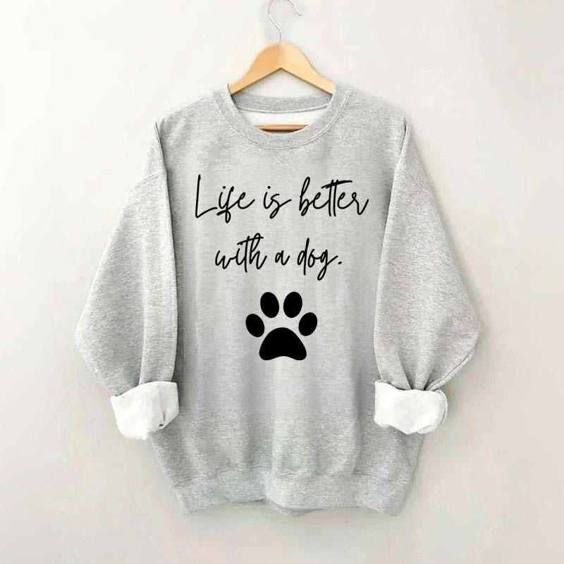 Life Is Better With A Dog Quote Sweatshirt