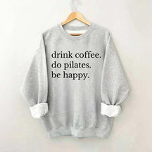 Drink Coffee Do Pilates Be Happy Sweatshirt