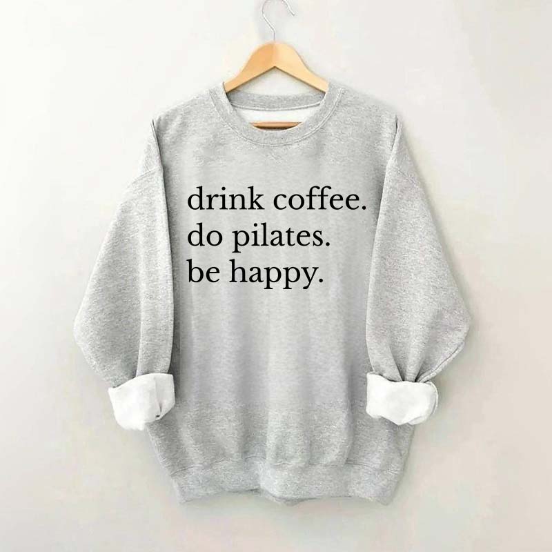 Drink Coffee Do Pilates Be Happy Sweatshirt