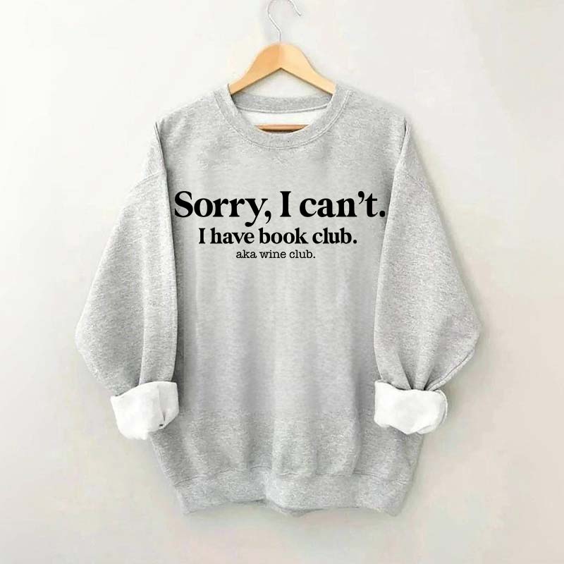 Sorry I Can't I Have Book Club Aka Wine Club Sweatshirt