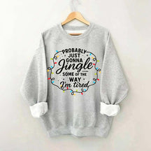 Christmas Probably Just Gonna Jingle Some Of The Way I'm Tired Sweatshirt