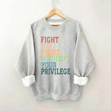 Social Justice Fight For Those Without Your Privilege Sweatshirt