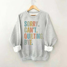 Sorry Cant Quilting Bye Sweatshirt