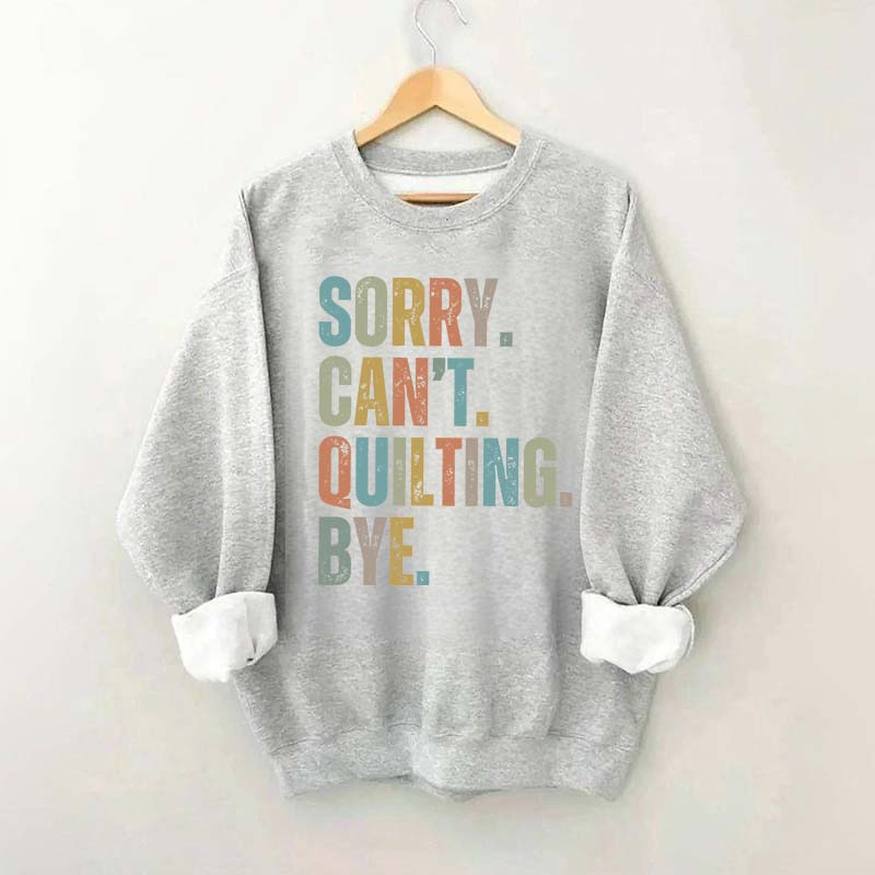 Sorry Cant Quilting Bye Sweatshirt