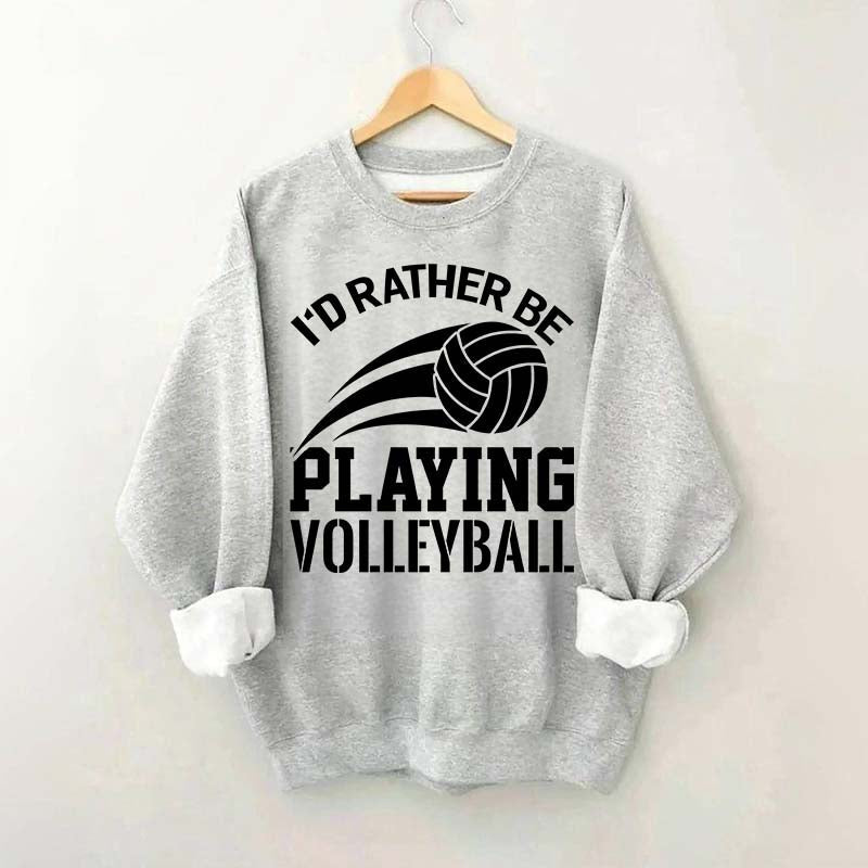I'd Rather Be Playing Volleyball Sweatshirt