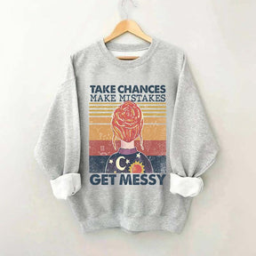 Take Chances Make Mistakes Get Messy Sweatshirt