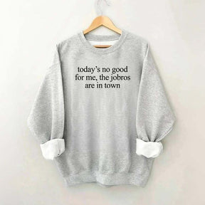 Today's No Good For Me The Jobros Are In Town Sweatshirt