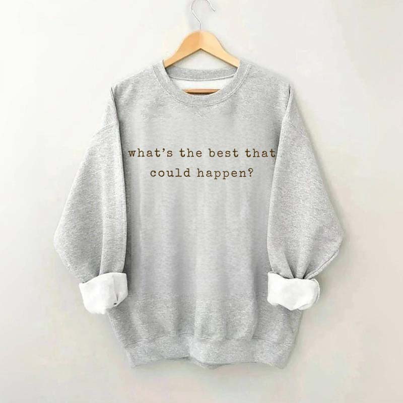 What's The Best That Could Happen Sweatshirt