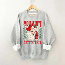 You Ain't Gettin' Shit Santa Sweatshirt