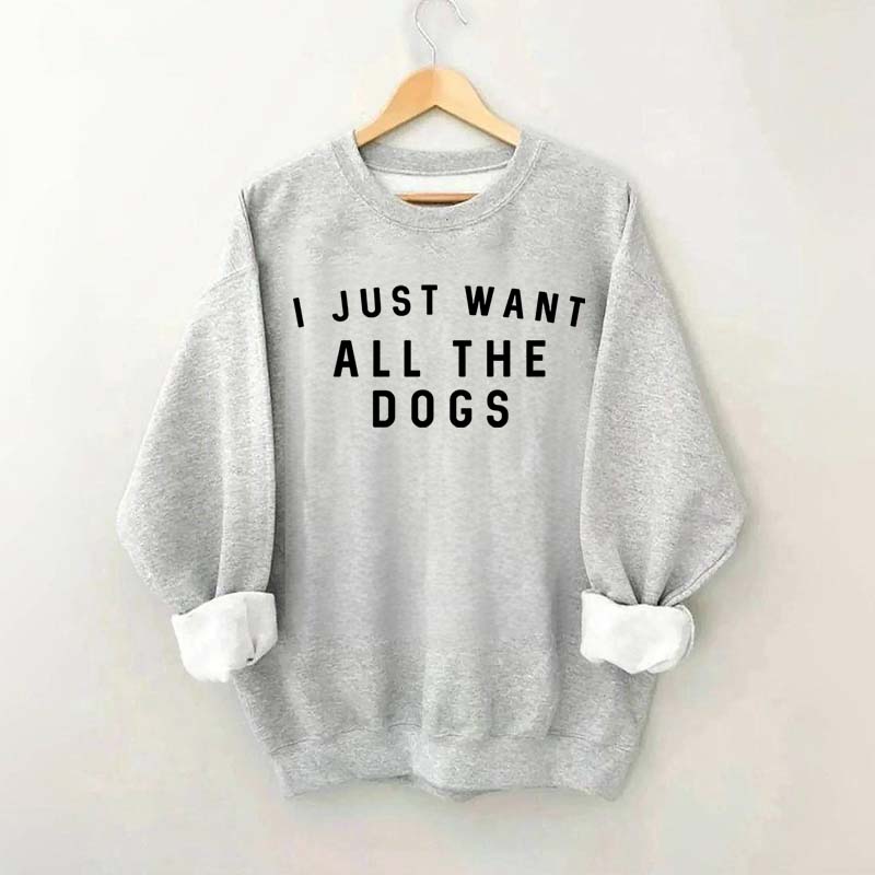 I Just Want All The Dogs Sweatshirt