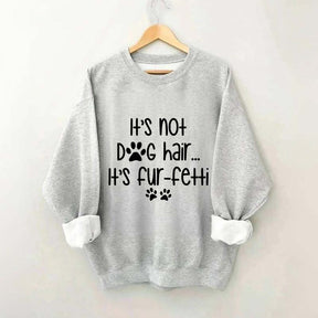 It's Not Dog Hair It's Fur-fetti Sweatshirt